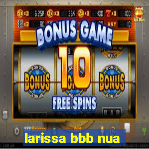 larissa bbb nua